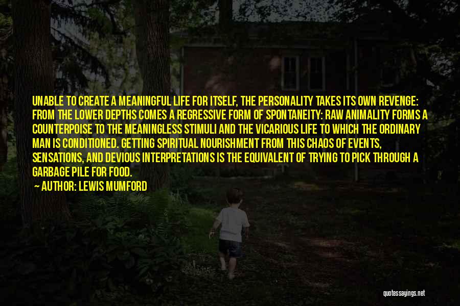 Lewis Mumford Quotes: Unable To Create A Meaningful Life For Itself, The Personality Takes Its Own Revenge: From The Lower Depths Comes A
