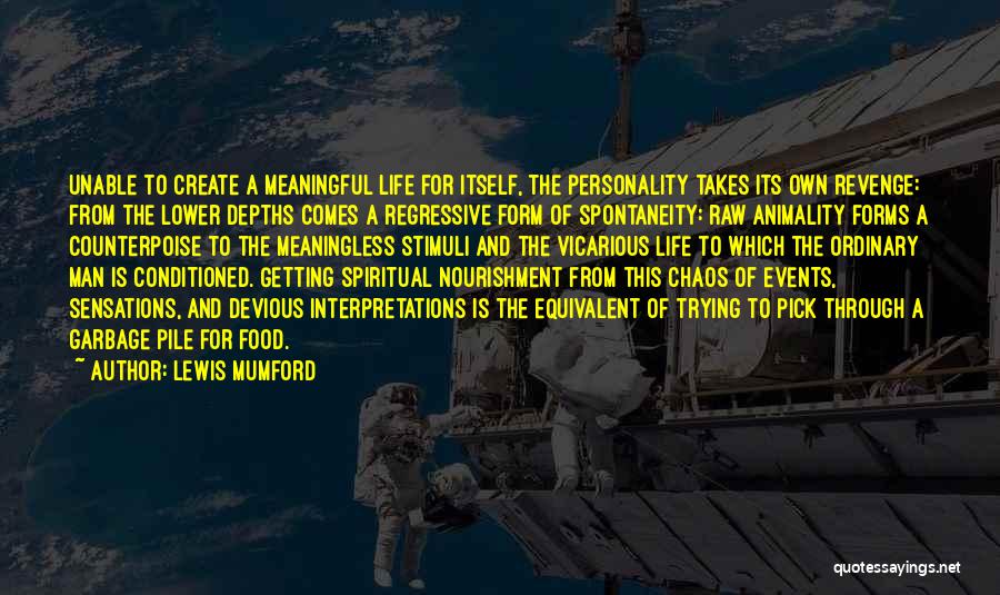 Lewis Mumford Quotes: Unable To Create A Meaningful Life For Itself, The Personality Takes Its Own Revenge: From The Lower Depths Comes A