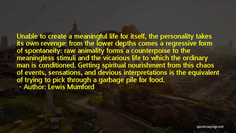 Lewis Mumford Quotes: Unable To Create A Meaningful Life For Itself, The Personality Takes Its Own Revenge: From The Lower Depths Comes A