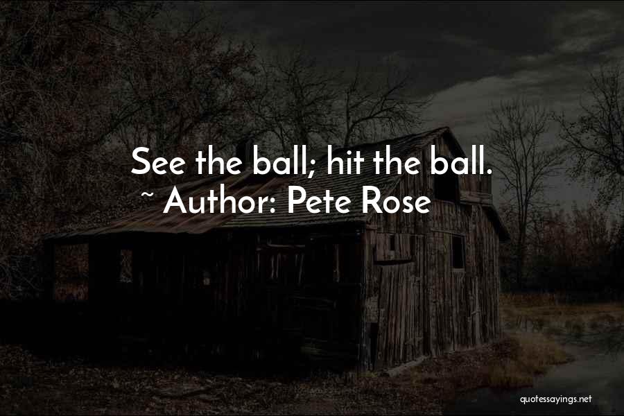 Pete Rose Quotes: See The Ball; Hit The Ball.