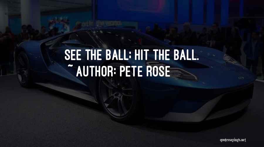 Pete Rose Quotes: See The Ball; Hit The Ball.