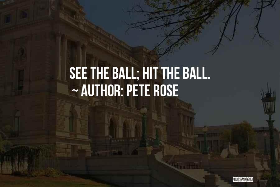 Pete Rose Quotes: See The Ball; Hit The Ball.