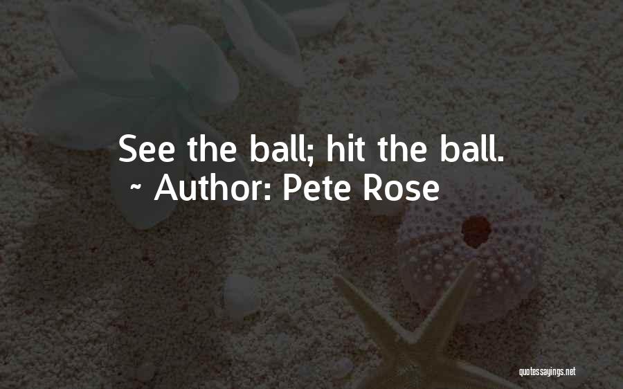 Pete Rose Quotes: See The Ball; Hit The Ball.