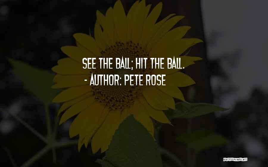 Pete Rose Quotes: See The Ball; Hit The Ball.