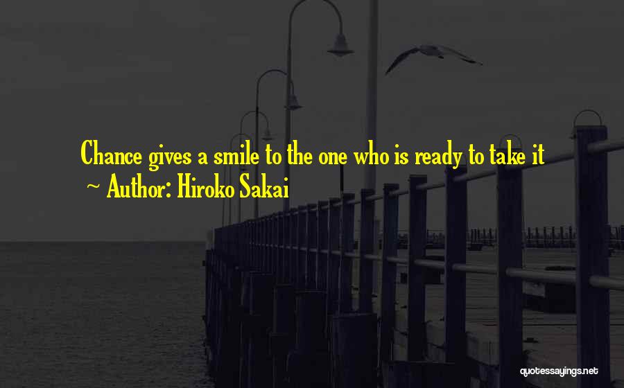 Hiroko Sakai Quotes: Chance Gives A Smile To The One Who Is Ready To Take It