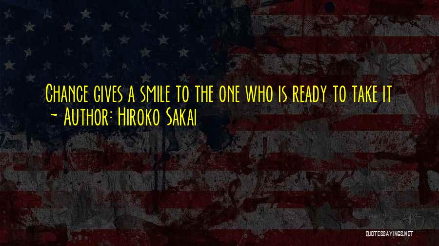 Hiroko Sakai Quotes: Chance Gives A Smile To The One Who Is Ready To Take It