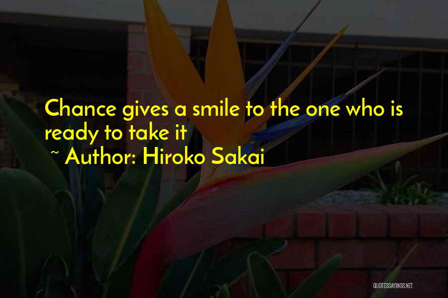 Hiroko Sakai Quotes: Chance Gives A Smile To The One Who Is Ready To Take It