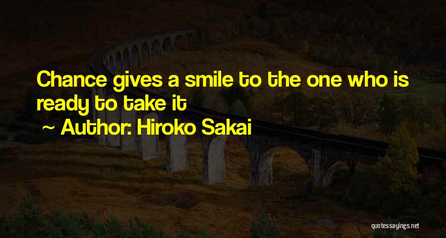 Hiroko Sakai Quotes: Chance Gives A Smile To The One Who Is Ready To Take It