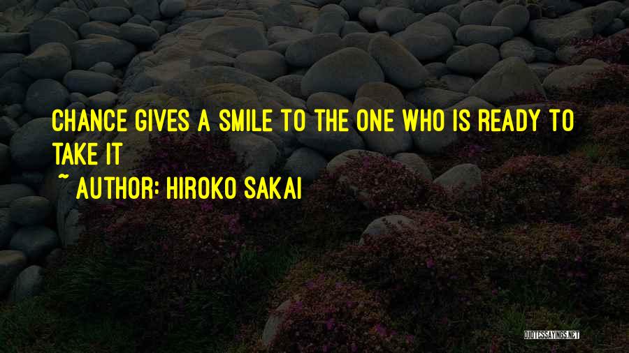 Hiroko Sakai Quotes: Chance Gives A Smile To The One Who Is Ready To Take It