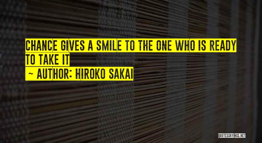 Hiroko Sakai Quotes: Chance Gives A Smile To The One Who Is Ready To Take It