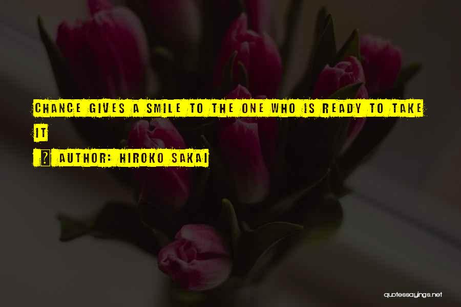 Hiroko Sakai Quotes: Chance Gives A Smile To The One Who Is Ready To Take It