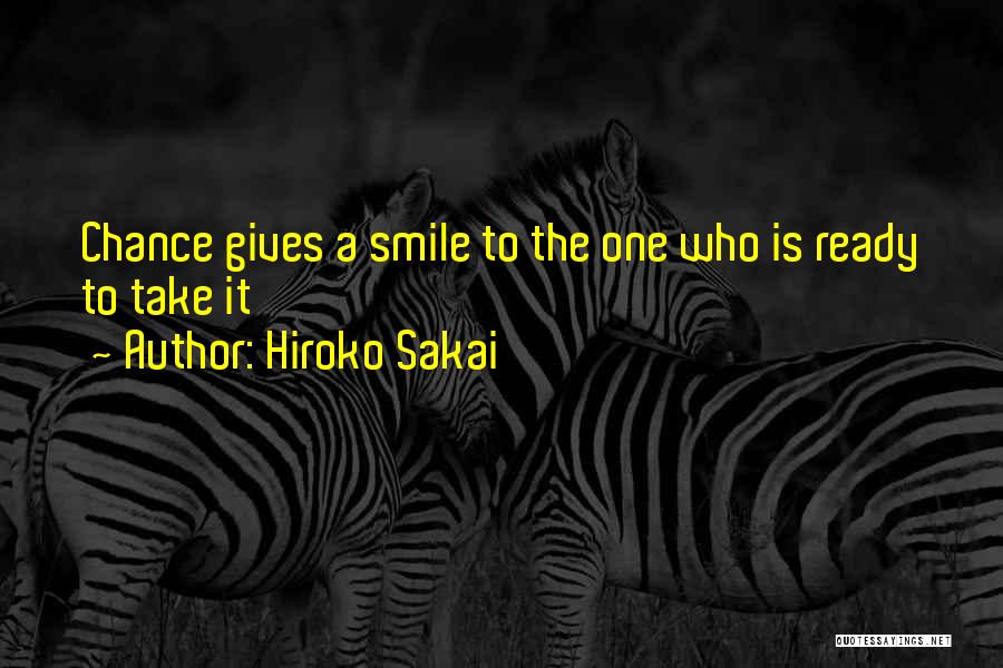 Hiroko Sakai Quotes: Chance Gives A Smile To The One Who Is Ready To Take It