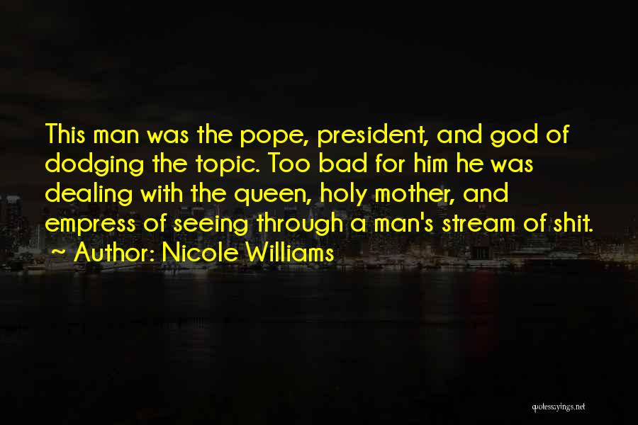 Nicole Williams Quotes: This Man Was The Pope, President, And God Of Dodging The Topic. Too Bad For Him He Was Dealing With