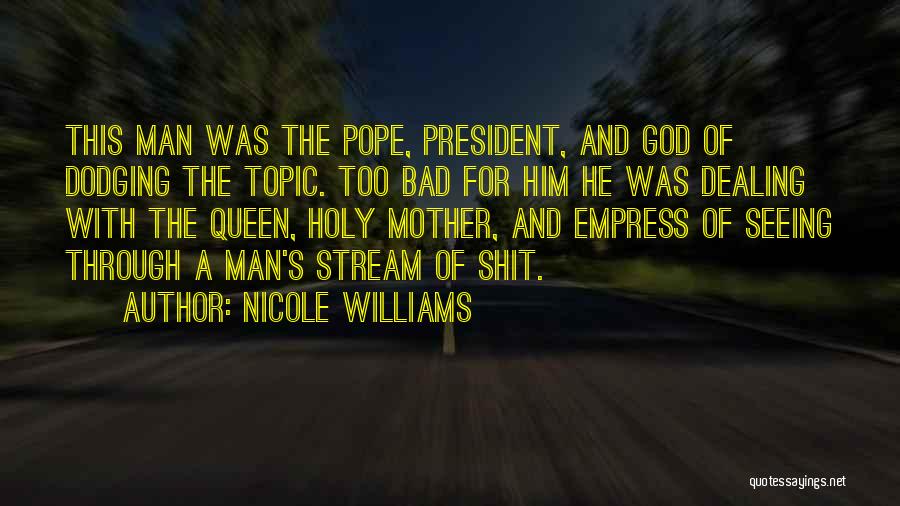 Nicole Williams Quotes: This Man Was The Pope, President, And God Of Dodging The Topic. Too Bad For Him He Was Dealing With