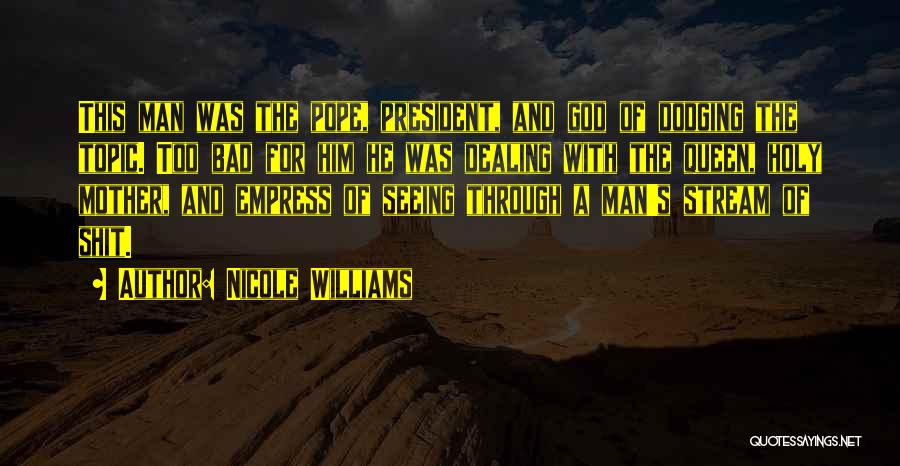 Nicole Williams Quotes: This Man Was The Pope, President, And God Of Dodging The Topic. Too Bad For Him He Was Dealing With