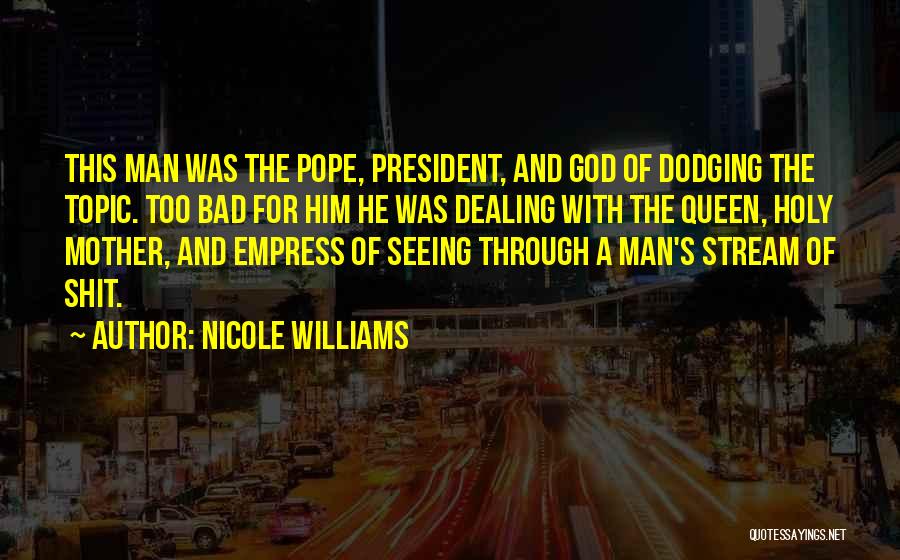 Nicole Williams Quotes: This Man Was The Pope, President, And God Of Dodging The Topic. Too Bad For Him He Was Dealing With