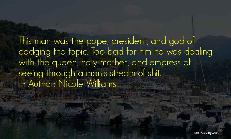 Nicole Williams Quotes: This Man Was The Pope, President, And God Of Dodging The Topic. Too Bad For Him He Was Dealing With