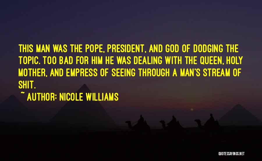 Nicole Williams Quotes: This Man Was The Pope, President, And God Of Dodging The Topic. Too Bad For Him He Was Dealing With