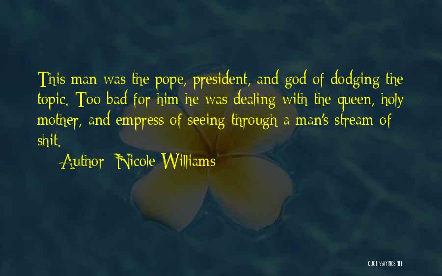 Nicole Williams Quotes: This Man Was The Pope, President, And God Of Dodging The Topic. Too Bad For Him He Was Dealing With