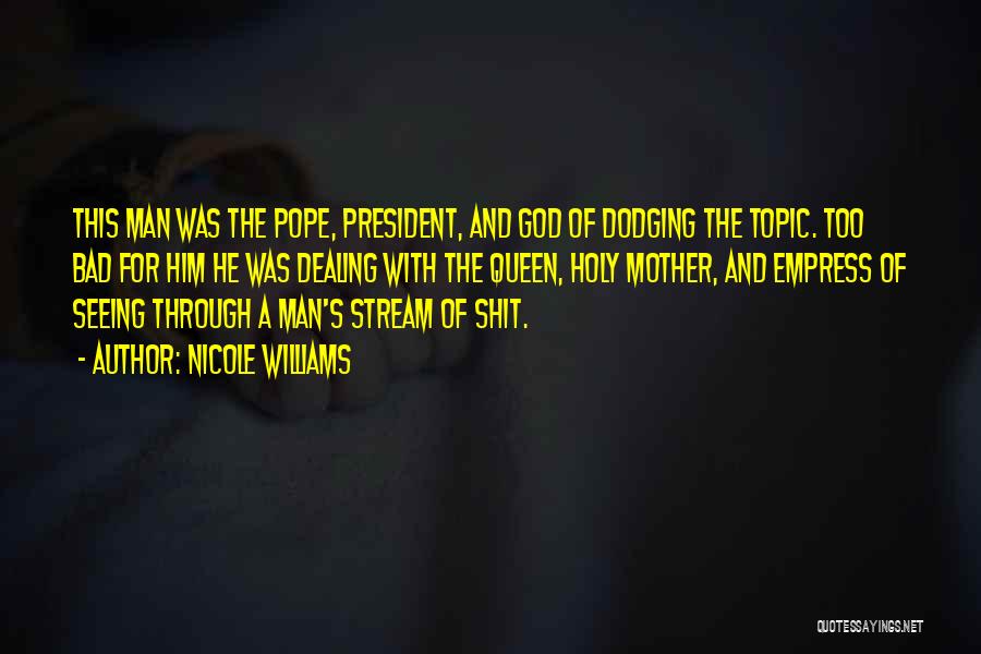 Nicole Williams Quotes: This Man Was The Pope, President, And God Of Dodging The Topic. Too Bad For Him He Was Dealing With