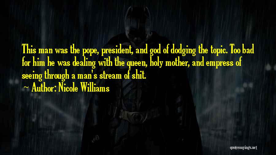 Nicole Williams Quotes: This Man Was The Pope, President, And God Of Dodging The Topic. Too Bad For Him He Was Dealing With