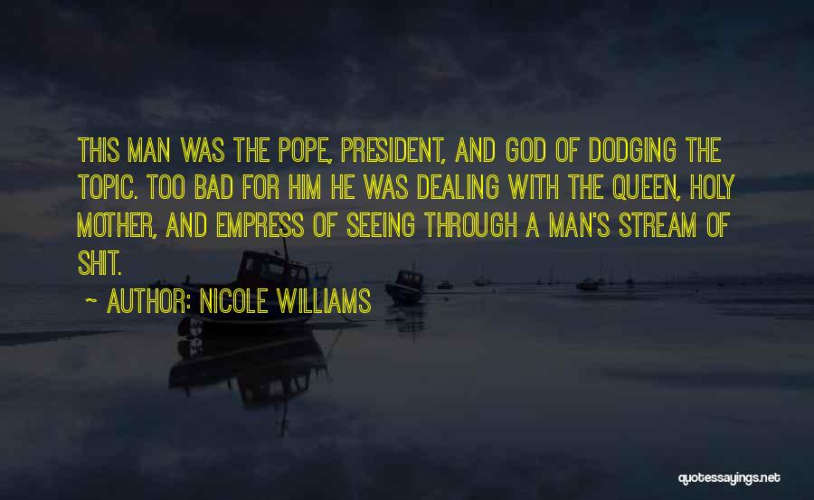 Nicole Williams Quotes: This Man Was The Pope, President, And God Of Dodging The Topic. Too Bad For Him He Was Dealing With