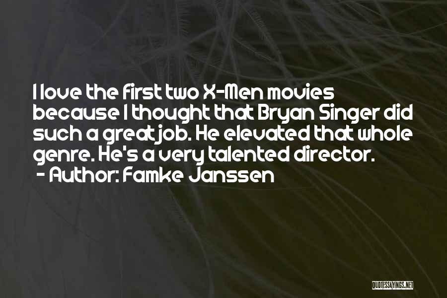 Famke Janssen Quotes: I Love The First Two X-men Movies Because I Thought That Bryan Singer Did Such A Great Job. He Elevated