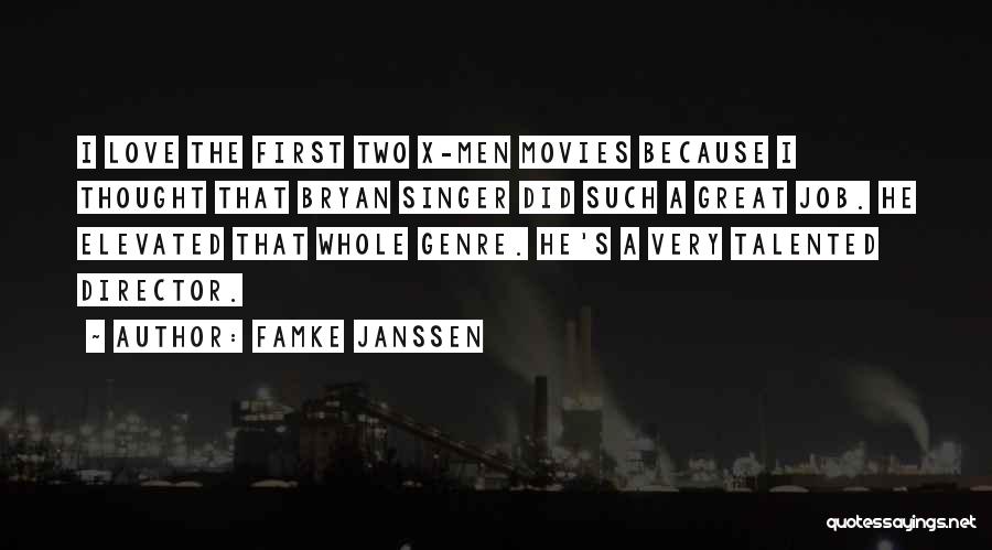 Famke Janssen Quotes: I Love The First Two X-men Movies Because I Thought That Bryan Singer Did Such A Great Job. He Elevated