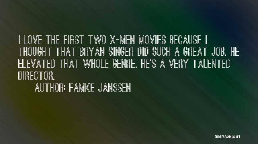 Famke Janssen Quotes: I Love The First Two X-men Movies Because I Thought That Bryan Singer Did Such A Great Job. He Elevated