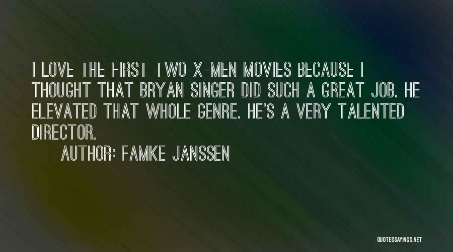 Famke Janssen Quotes: I Love The First Two X-men Movies Because I Thought That Bryan Singer Did Such A Great Job. He Elevated