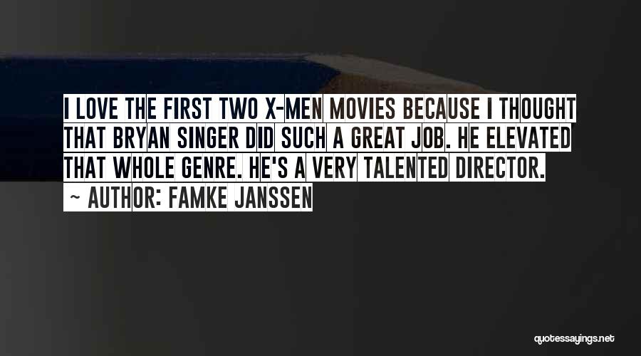 Famke Janssen Quotes: I Love The First Two X-men Movies Because I Thought That Bryan Singer Did Such A Great Job. He Elevated