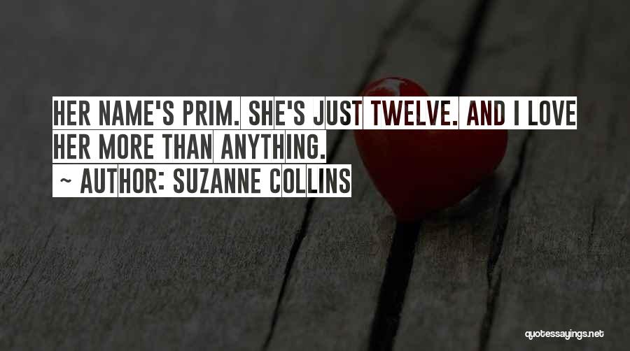 Suzanne Collins Quotes: Her Name's Prim. She's Just Twelve. And I Love Her More Than Anything.