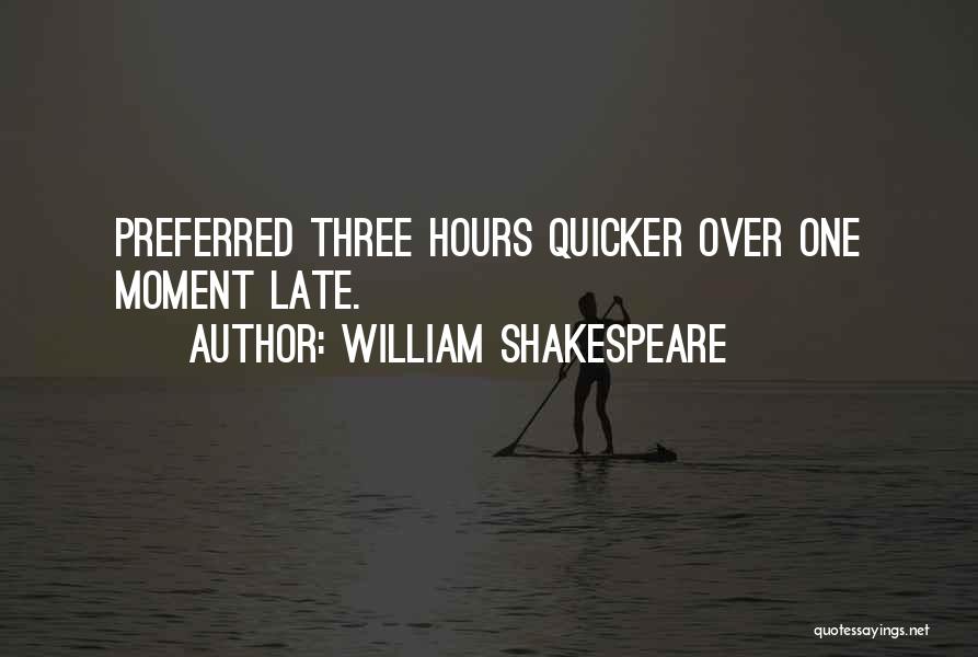 William Shakespeare Quotes: Preferred Three Hours Quicker Over One Moment Late.