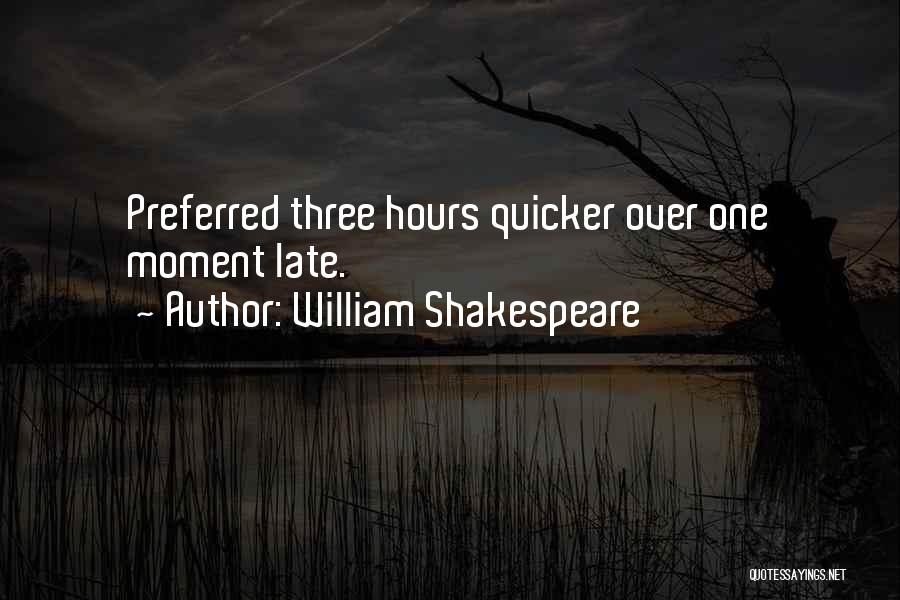 William Shakespeare Quotes: Preferred Three Hours Quicker Over One Moment Late.