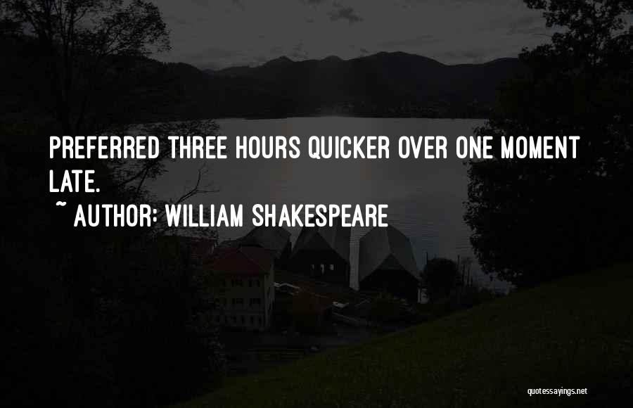 William Shakespeare Quotes: Preferred Three Hours Quicker Over One Moment Late.