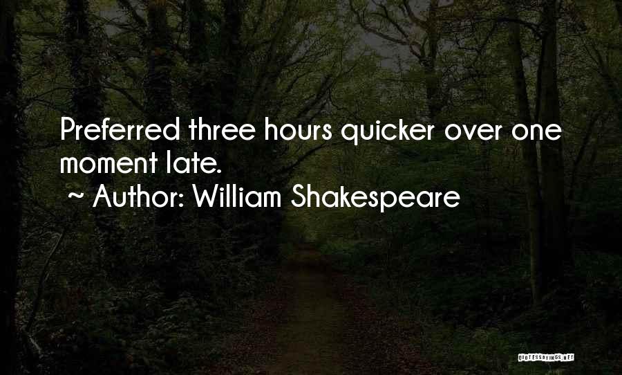 William Shakespeare Quotes: Preferred Three Hours Quicker Over One Moment Late.