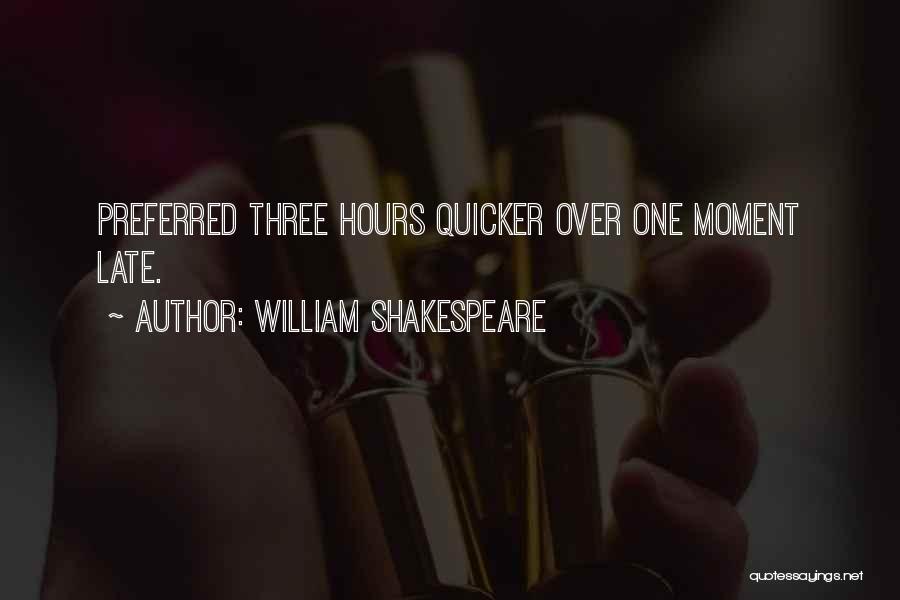 William Shakespeare Quotes: Preferred Three Hours Quicker Over One Moment Late.