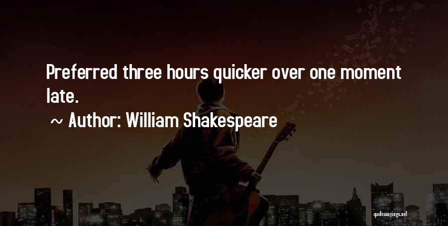 William Shakespeare Quotes: Preferred Three Hours Quicker Over One Moment Late.