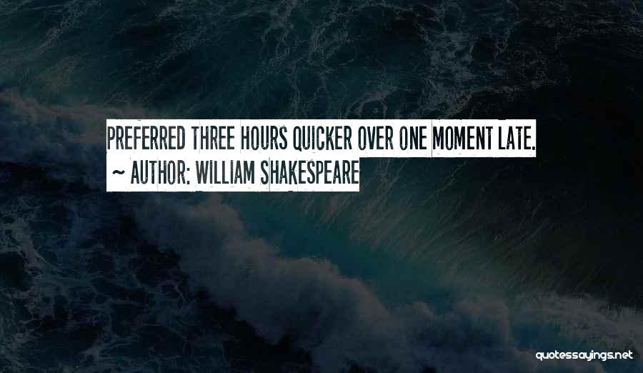 William Shakespeare Quotes: Preferred Three Hours Quicker Over One Moment Late.