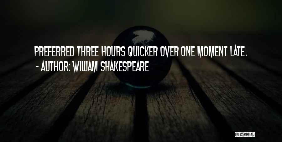 William Shakespeare Quotes: Preferred Three Hours Quicker Over One Moment Late.