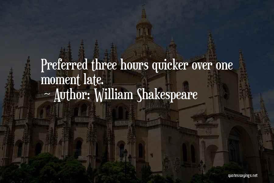William Shakespeare Quotes: Preferred Three Hours Quicker Over One Moment Late.