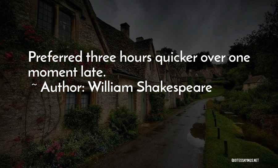 William Shakespeare Quotes: Preferred Three Hours Quicker Over One Moment Late.