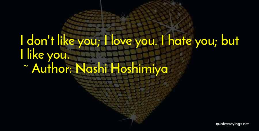Nashi Hoshimiya Quotes: I Don't Like You; I Love You. I Hate You; But I Like You.