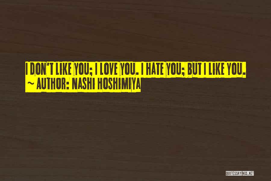 Nashi Hoshimiya Quotes: I Don't Like You; I Love You. I Hate You; But I Like You.