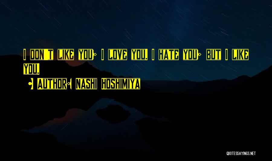 Nashi Hoshimiya Quotes: I Don't Like You; I Love You. I Hate You; But I Like You.