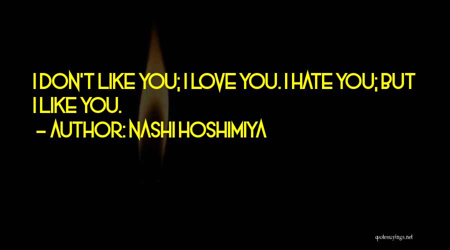 Nashi Hoshimiya Quotes: I Don't Like You; I Love You. I Hate You; But I Like You.