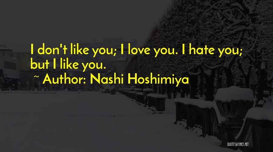 Nashi Hoshimiya Quotes: I Don't Like You; I Love You. I Hate You; But I Like You.