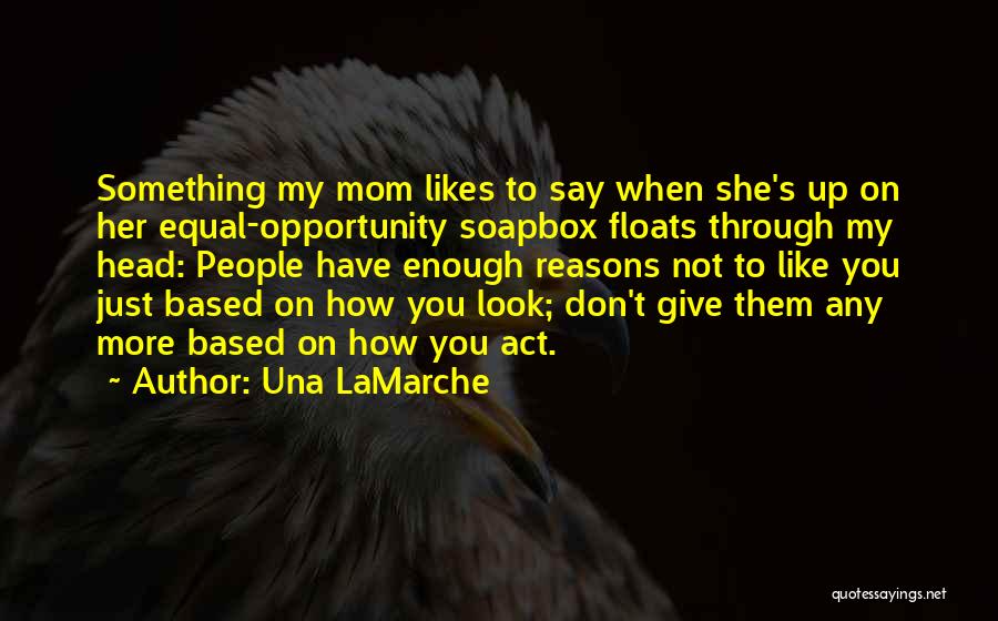 Una LaMarche Quotes: Something My Mom Likes To Say When She's Up On Her Equal-opportunity Soapbox Floats Through My Head: People Have Enough