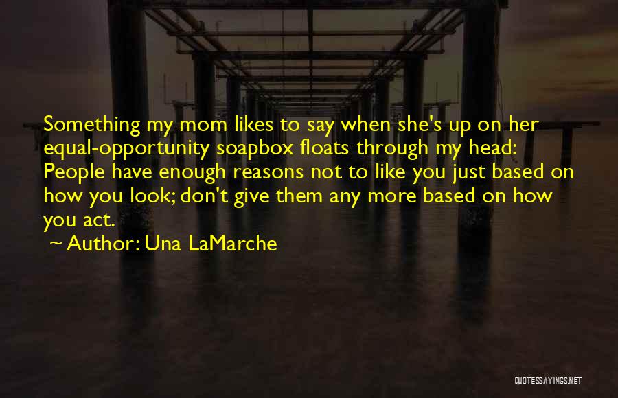 Una LaMarche Quotes: Something My Mom Likes To Say When She's Up On Her Equal-opportunity Soapbox Floats Through My Head: People Have Enough