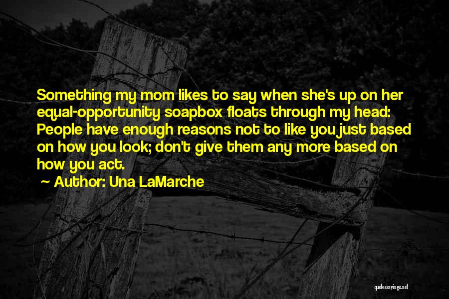 Una LaMarche Quotes: Something My Mom Likes To Say When She's Up On Her Equal-opportunity Soapbox Floats Through My Head: People Have Enough